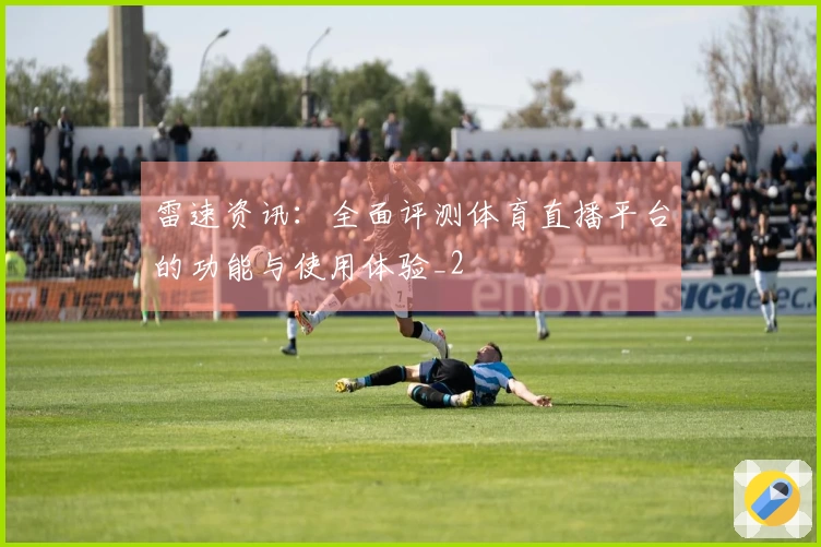 雷速资讯：全面评测体育直播平台的功能与使用体验_2