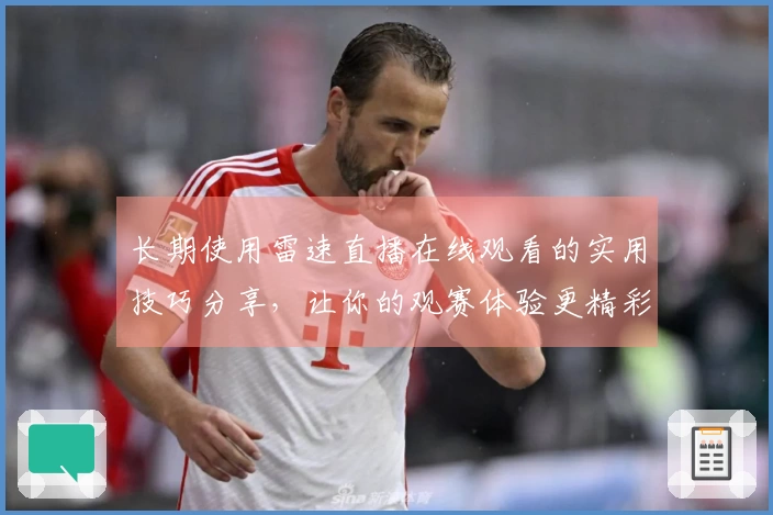 长期使用雷速直播在线观看的实用技巧分享，让你的观赛体验更精彩