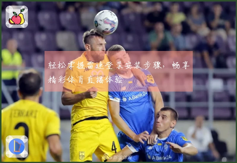 轻松掌握雷速登录安装步骤，畅享精彩体育直播体验